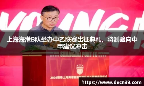 上海海港B队举办中乙联赛出征典礼，将测验向中甲建议冲击