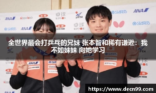 全世界最会打乒乓的兄妹 张本智和稀有谦逊：我不如妹妹 向她学习